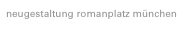 neugestaltung romanplatz münchen